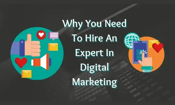 5 Reasons Why You Need To Hire An Expert In Digital Marketing