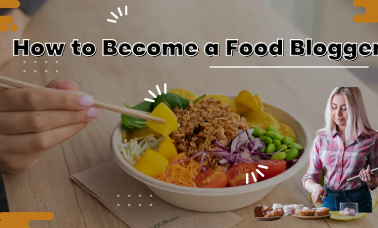 How to Become a Food Blogger and get paid in 2023